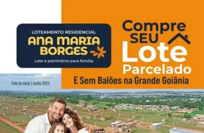 Ana maria borges loteamento em goianira. compre seu lote pagando só a primeira parcela no ato do negocio