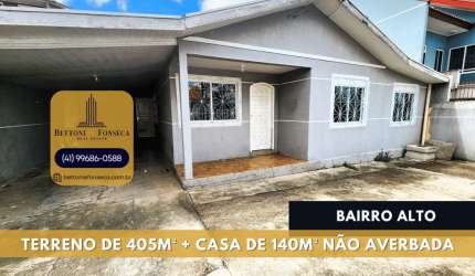 Bairro Alto > Casa de 140m² (não averbada) Terreno de 405m²