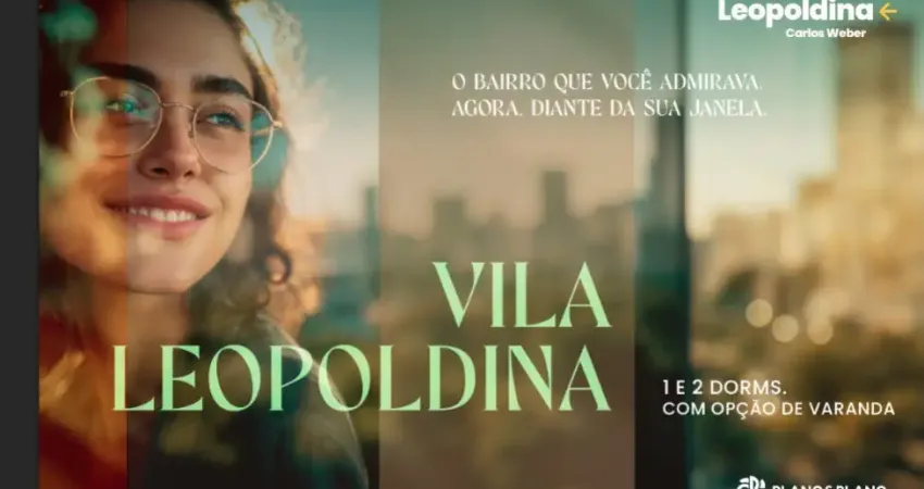 O bairro que você admirava. agora, diante da sua janela. vila leopoldina 1 e 2 dorms. com opção de varanda