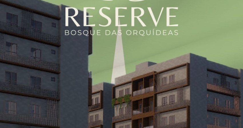 RESERVE BOSQUE DAS ORQUÍDEAS COM 02 E 03 QTOS