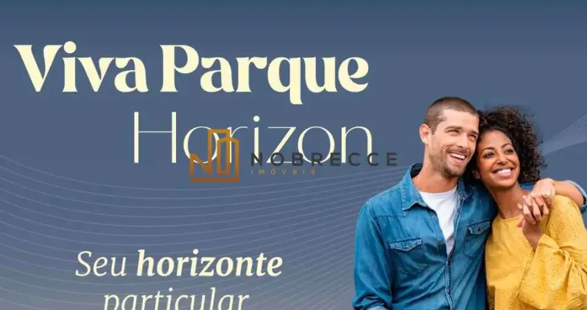 PRÉ-LANÇAMENTO INCRÍVEL - VIVA PARQUE HORIZON - EM FRENTE AO CONDOMÍNIO MONTREAL