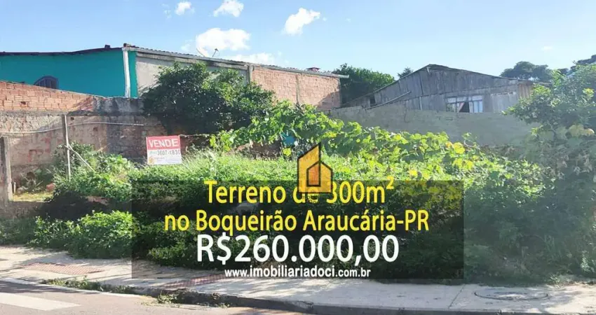 Terreno de 300m² no Boqueirão em Araucária-PR  - A venda por R$260.000,00