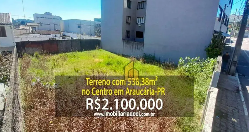 Terreno com 538,38m² no Centro em Araucária-PR  - A venda por R$2.100.000,00