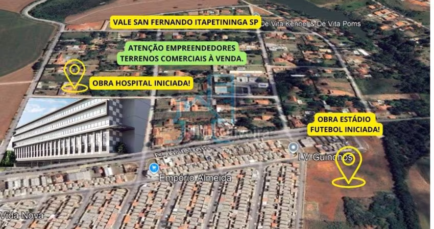 TERRENO COMERCIAL A VENDA  EM FRENTE AO NOVO HOPITAL REGIOANAL- VALE SAN FERNANDO - ITAPETININGA - SP