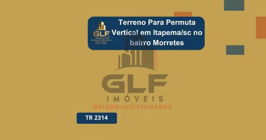 Terreno de 283 m² para permuta vertical (de predio) no bairro morretes na cidade de itapema/sc.