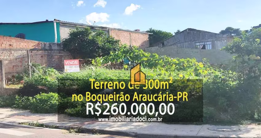 Terreno de 300m² no Boqueirão em Araucária-PR  - A venda por R$260.000,00
